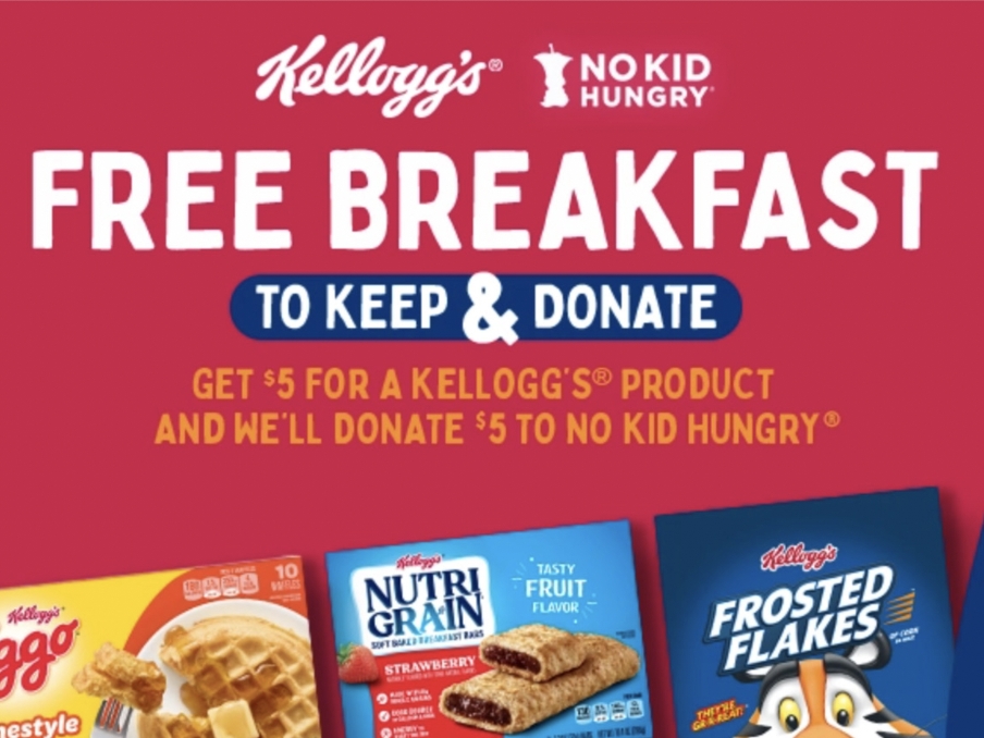 Kellogg's and No Kid Hungry - Free Breakfast to keep and donate. Get 5 dollars for a Kellogg's Product and we'll donate 5 dollars to No Kid Hungry